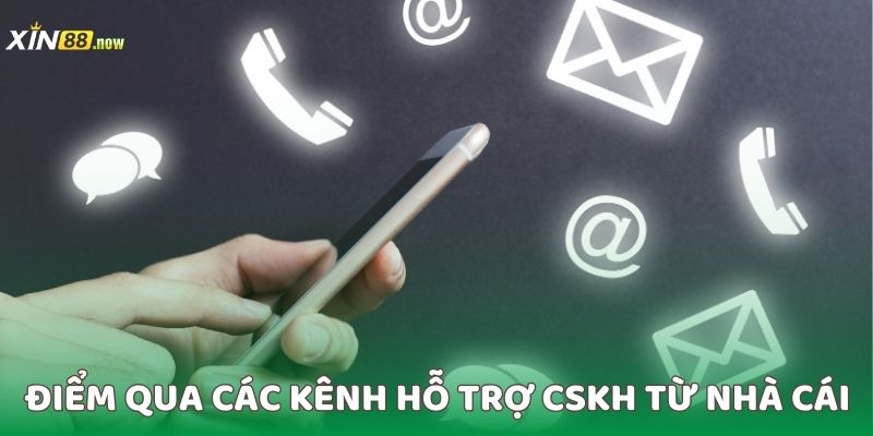 CSKH XIN88 - Dịch Vụ Hỗ Trợ Hội Viên Tận Tâm 24/7 4 Điểm qua các kênh hỗ trợ CSKH từ nhà cái
