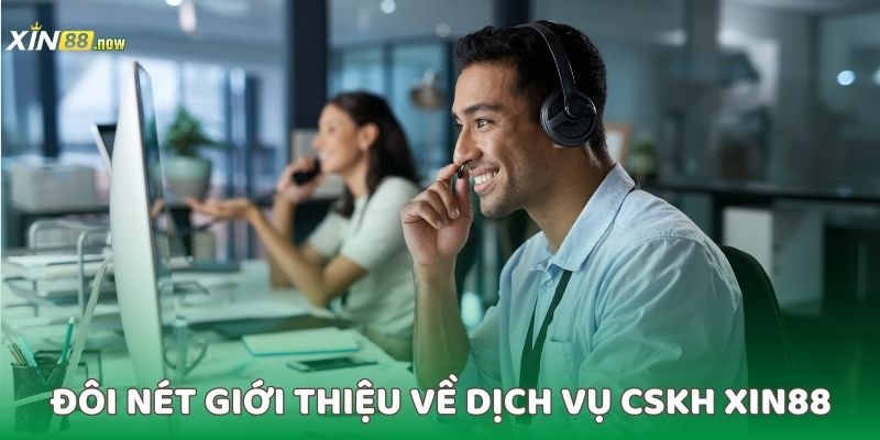 CSKH XIN88 - Dịch Vụ Hỗ Trợ Hội Viên Tận Tâm 24/7 2 Đôi nét giới thiệu về dịch vụ CSKH XIN88