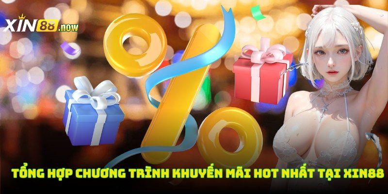Tổng hợp các chương trình khuyến mãi hot nhất tại XIN88
