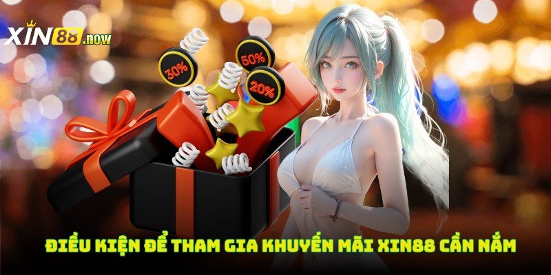 Điều kiện để tham gia khuyến mãi XIN88 hội viên cần nắm