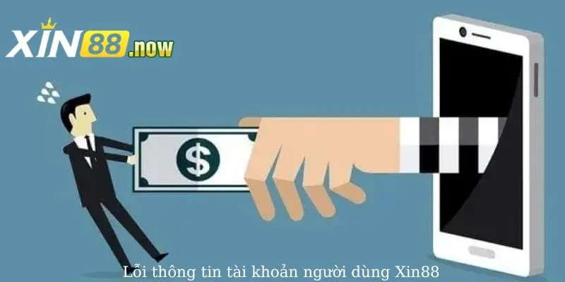 Rút Tiền Xin88 - Hướng Dẫn Các Thao Tác Chi Tiết Năm 2025 5 Lỗi thông tin tài khoản hội viên tại Xin88