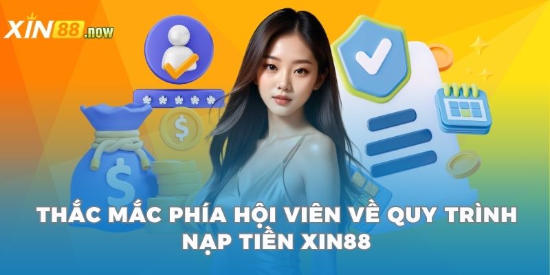 Nạp Tiền Xin88 - Giao Dịch Tiện Lợi, Xử Lý Trong Vài Phút 5 Thắc mắc phía hội viên về quy trình nạp tiền Xin88