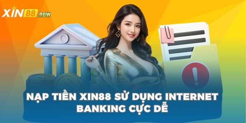 Nạp Tiền Xin88 - Giao Dịch Tiện Lợi, Xử Lý Trong Vài Phút 3 Nạp tiền Xin88 sử dụng Internet Banking cực dễ