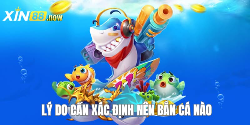 Nên Bắn Cá Nào - Khám Phá Danh Sách Mẹo Bắn Cá Tại XIN88 2 Các lý do cần áp dụng