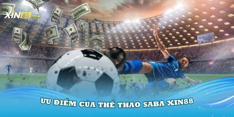 Saba Thể Thao Xin88 - Cá Cược An Toàn Cho Mọi Khách Hàng 4 Những ưu điểm tạo nên sự mới lạ tại saba thể thao Xin88