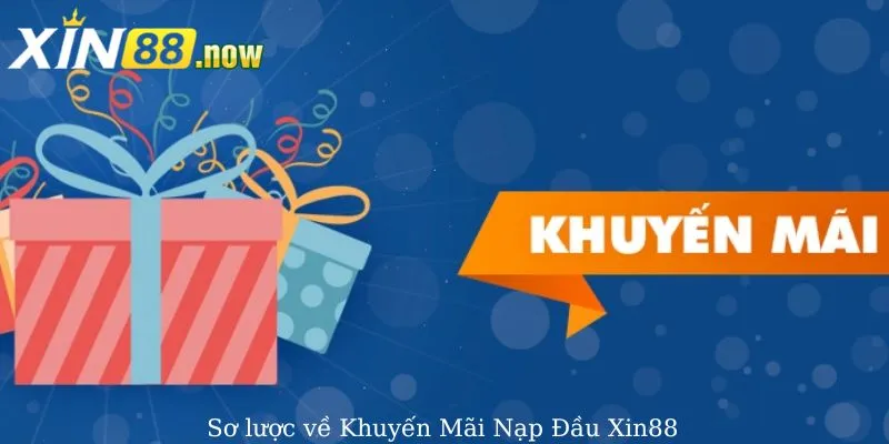 Khuyến Mãi Nạp Đầu Tại Xin88 - Cơ Hội Hấp Dẫn Trong Năm 2025 2 Sơ lược về khuyến mãi nạp đầu tại Xin88
